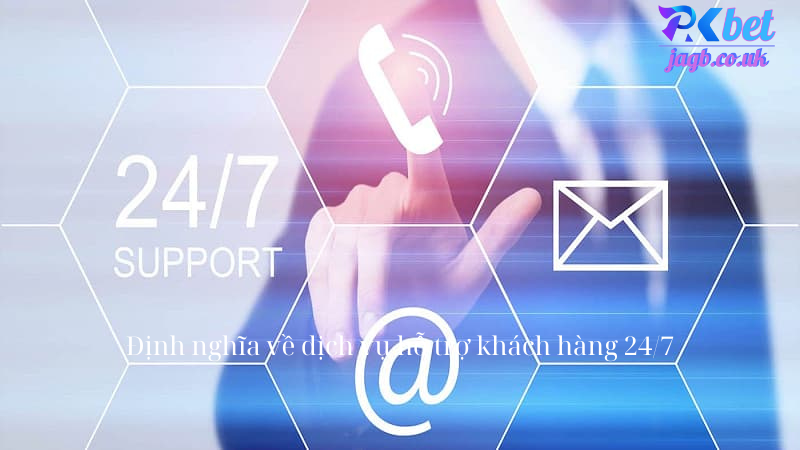 Định nghĩa về dịch vụ hỗ trợ khách hàng 24/7