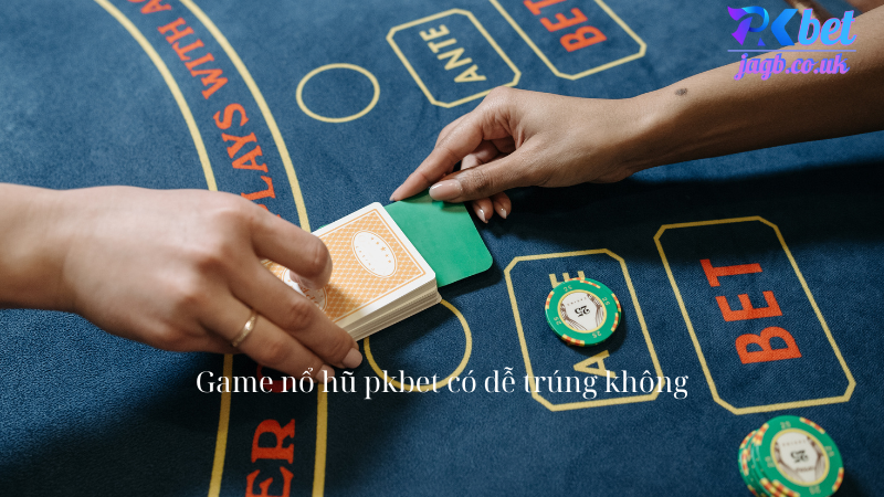 Game nổ hũ pkbet có dễ trúng không
